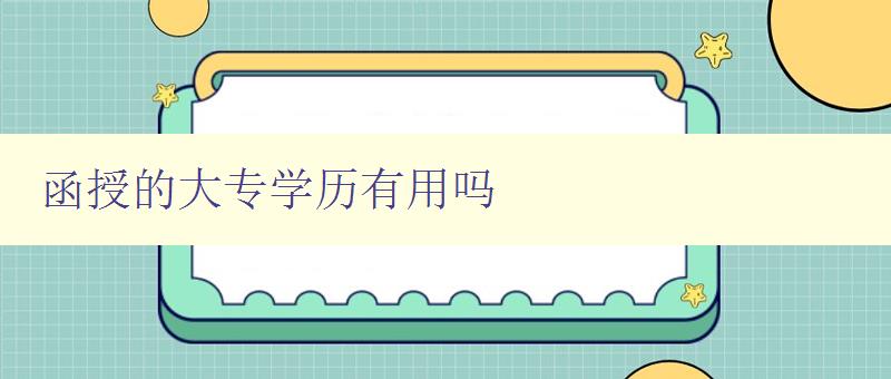 函授的大專學歷有用嗎 函授的大專學歷有用嗎