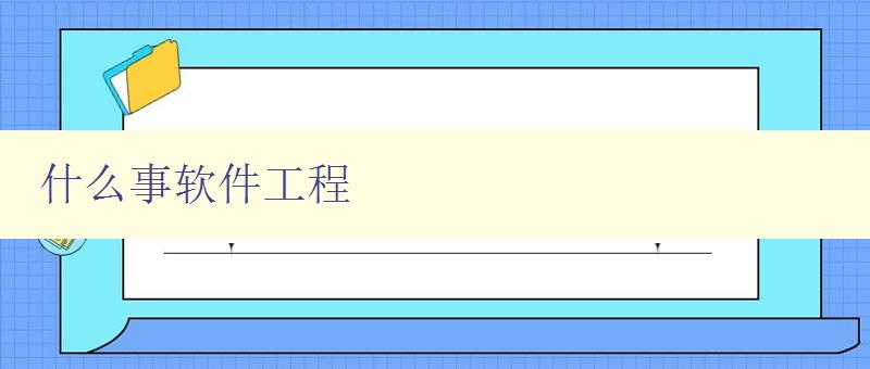 什么事軟件工程 軟件工程的定義和應用 什么事軟件工程 軟件工程的定義和應用