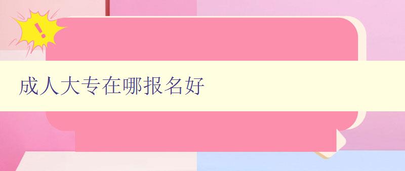 成人大專在哪報名好 成人大專在哪報名好