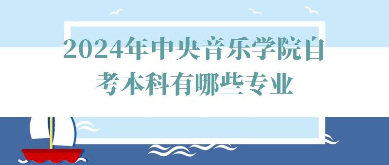 2024年中央音樂學院自考本科有哪些專業