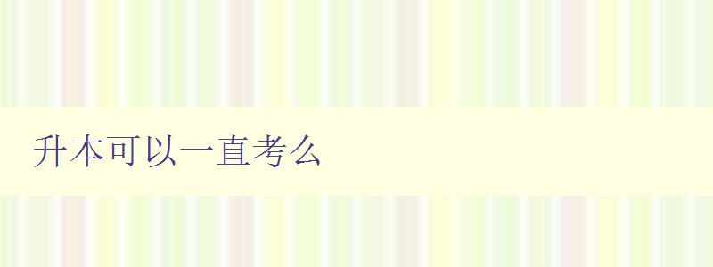升本可以一直考么 詳解升本考試的規(guī)定和注意事項 升本可以一直考么 詳解升本考試的規(guī)定和注意事項