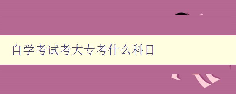 自學(xué)考試考大專考什么科目