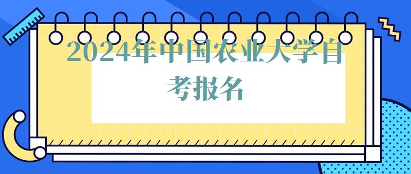 2024年中國(guó)農(nóng)業(yè)大學(xué)自考報(bào)名