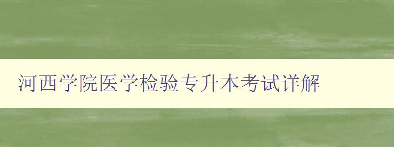 河西學院醫學檢驗專升本考試詳解