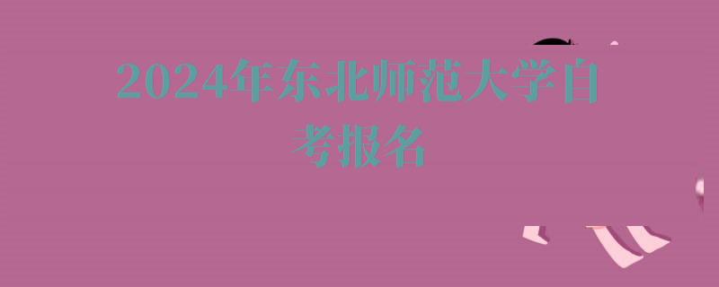 2024年東北師范大學自考報名