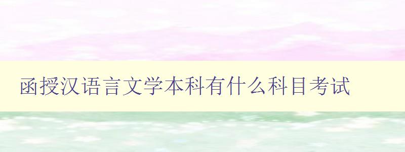 函授漢語言文學本科有什么科目考試 詳解函授漢語言文學本科的考試科目