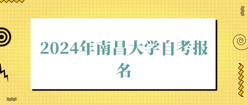 2024年南昌大學(xué)自考報(bào)名