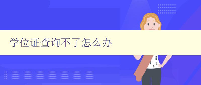 學(xué)位證查詢不了怎么辦 解決學(xué)位證查詢問題的方法 學(xué)位證查詢不了怎么辦 解決學(xué)位證查詢問題的方法