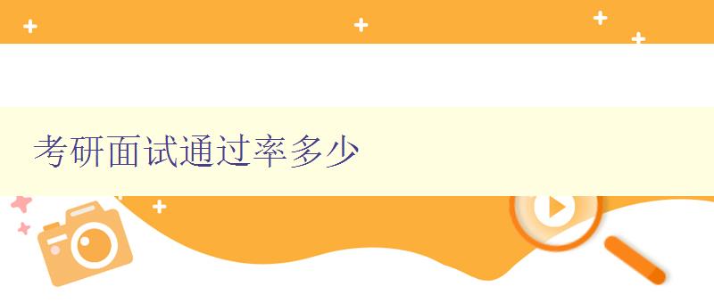 考研面試通過率多少 分析考研面試的通過率和提高方法 考研面試通過率多少 分析考研面試的通過率和提高方法