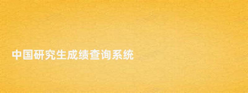 中國研究生成績查詢系統,中國研究生成績查詢 中國研究生成績查詢系統,中國研究生成績查詢