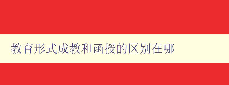 教育形式成教和函授的區別在哪 教育形式成教和函授的區別在哪