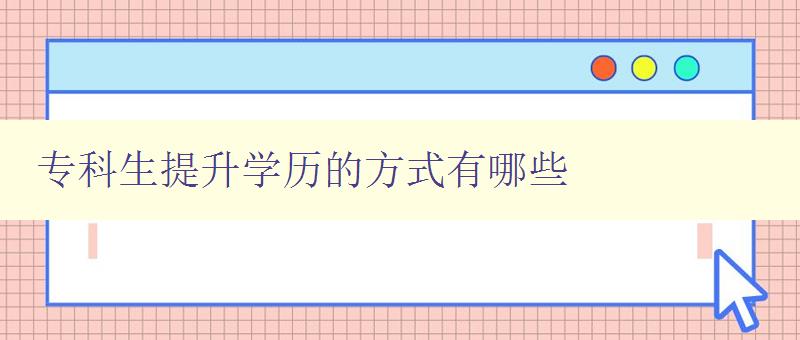 專科生提升學歷的方式有哪些 專科生提升學歷的方式有哪些