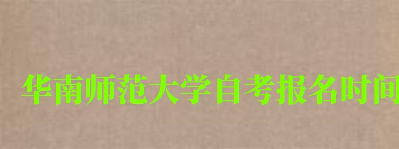 華南師范大學自考報名時間