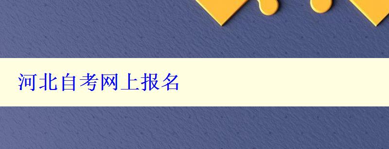 河北自考網(wǎng)上報(bào)名 河北自考網(wǎng)上報(bào)名