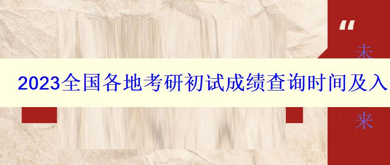 2023全國各地考研初試成績查詢時間及入口匯總 2023全國各地考研初試成績查詢時間及入口匯總
