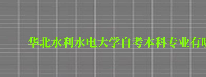 華北水利水電大學自考本科專業有哪些