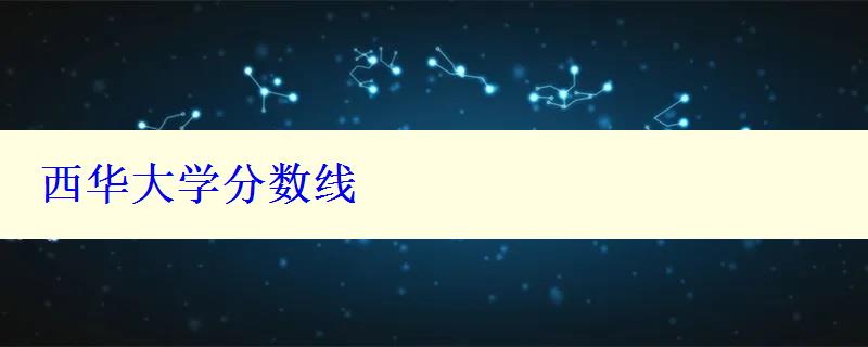 西華大學(xué)分?jǐn)?shù)線 西華大學(xué)分?jǐn)?shù)線