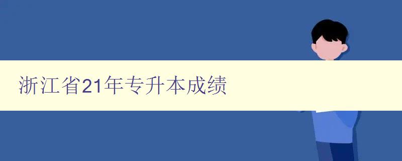 浙江省21年專升本成績 浙江省21年專升本成績