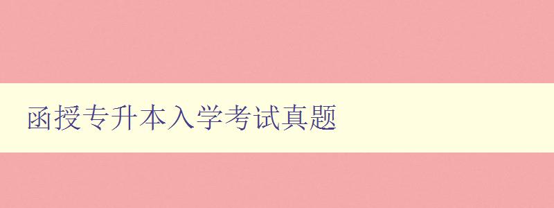 函授專升本入學(xué)考試真題 歷年考試真題及解析