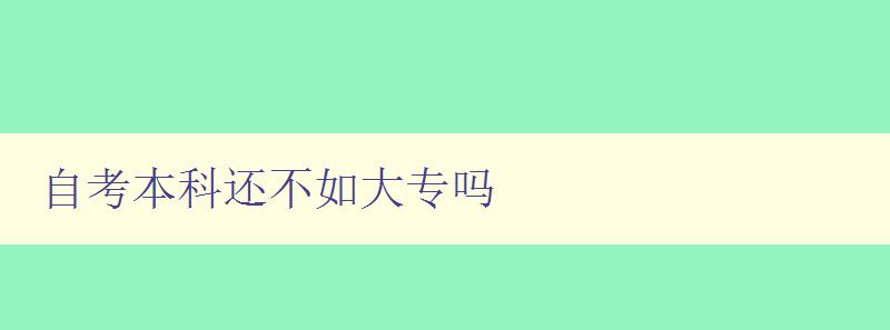 自考本科還不如大專嗎 考慮自考本科和大專的優(yōu)缺點