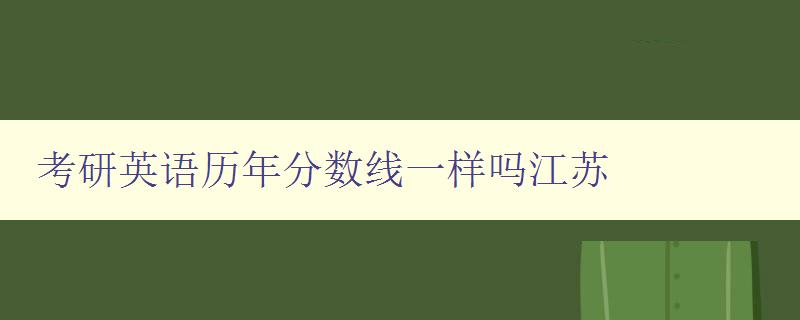 考研英語歷年分數線一樣嗎江蘇 考研英語歷年分數線一樣嗎江蘇