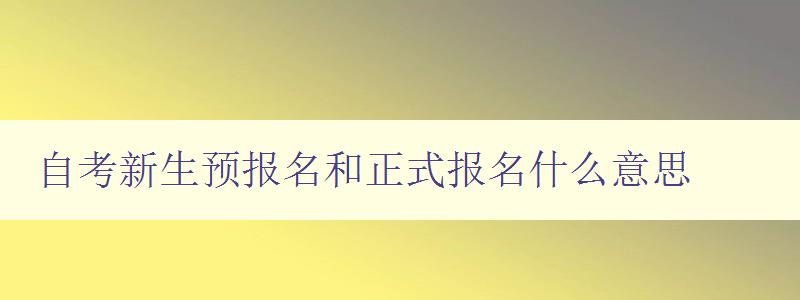 自考新生預報名和正式報名什么意思 詳解自考新生報名流程