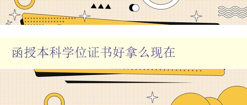 函授本科學位證書好拿么現在 深度解析函授本科學位證書的獲得難度及優劣比較
