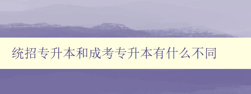 統招專升本和成考專升本有什么不同 比較兩種專升本途徑的優缺點