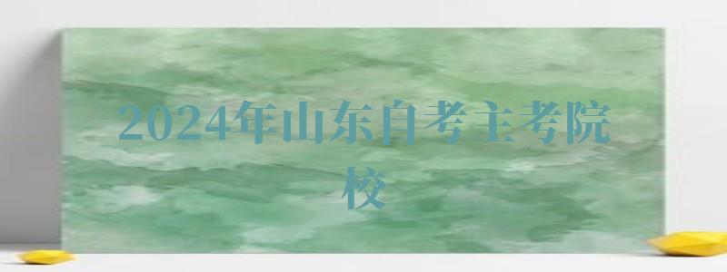 2024年山東自考主考院校