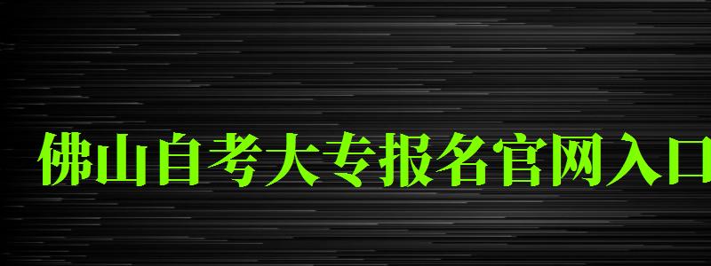 佛山自考大專報名官網入口