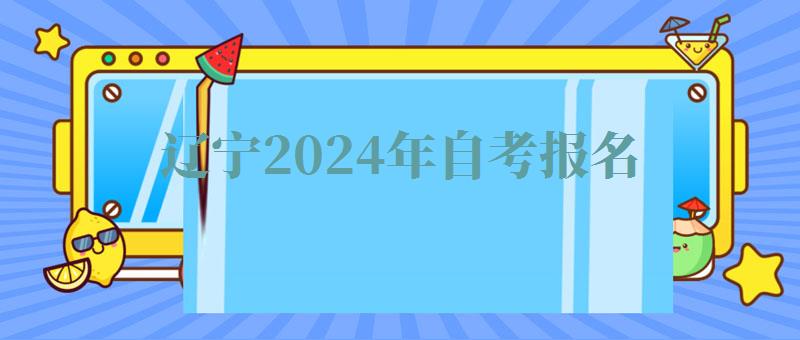 遼寧2024年自考報名 遼寧2024年自考報名
