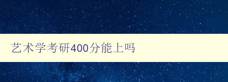 藝術(shù)學(xué)考研400分能上嗎 考研藝術(shù)學(xué)分?jǐn)?shù)要求及備考建議 藝術(shù)學(xué)考研400分能上嗎 考研藝術(shù)學(xué)分?jǐn)?shù)要求及備考建議