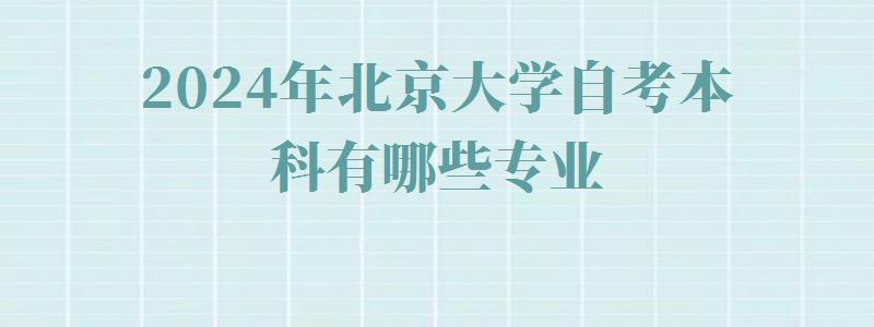 2024年北京大學自考本科有哪些專業