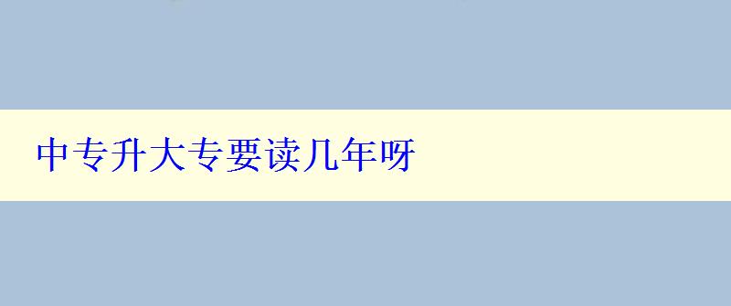 中專升大專要讀幾年呀