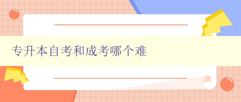 專升本自考和成考哪個難 比較專升本自考和成考的難度和區(qū)別