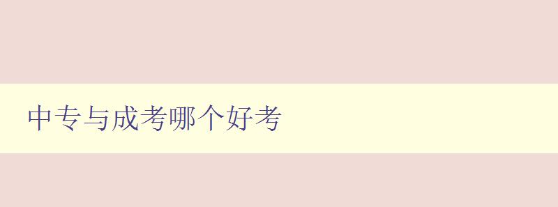 中專與成考哪個好考 詳解中專和成考的優劣勢 中專與成考哪個好考 詳解中專和成考的優劣勢