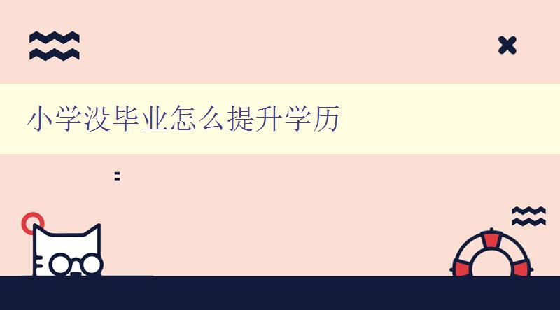 小學沒畢業怎么提升學歷 小學沒畢業怎么提升學歷