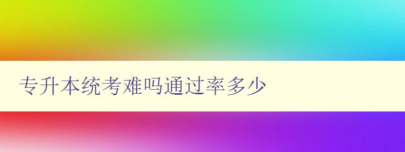 專升本統(tǒng)考難嗎通過率多少 詳解專升本考試難度及通過率 專升本統(tǒng)考難嗎通過率多少 詳解專升本考試難度及通過率
