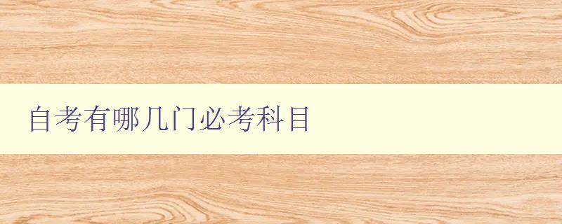 自考有哪幾門(mén)必考科目 詳解自考必修科目 自考有哪幾門(mén)必考科目 詳解自考必修科目