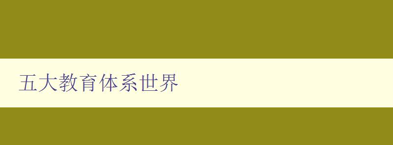 五大教育體系世界 探究全球教育體系的發展與比較 五大教育體系世界 探究全球教育體系的發展與比較