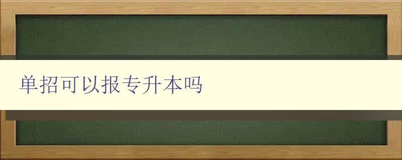 單招可以報(bào)專升本嗎 單招可以報(bào)專升本嗎