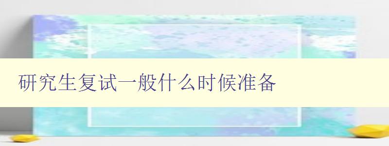 研究生復(fù)試一般什么時(shí)候準(zhǔn)備 研究生復(fù)試一般什么時(shí)候準(zhǔn)備