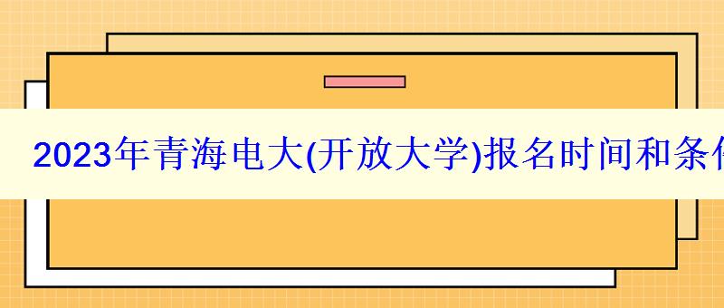 2023年青海電大報名時間和條件
