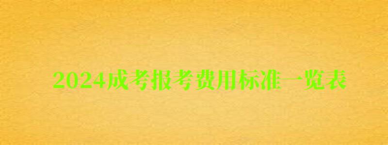 2024成考報(bào)考費(fèi)用標(biāo)準(zhǔn)一覽表