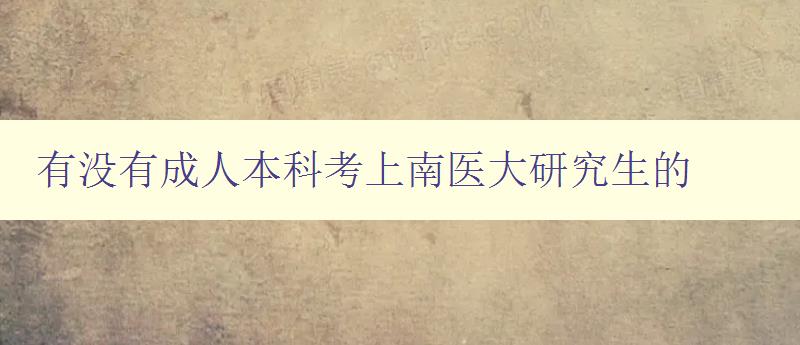 有沒有成人本科考上南醫大研究生的 有沒有成人本科考上南醫大研究生的