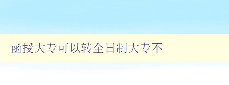 函授大專可以轉全日制大專不