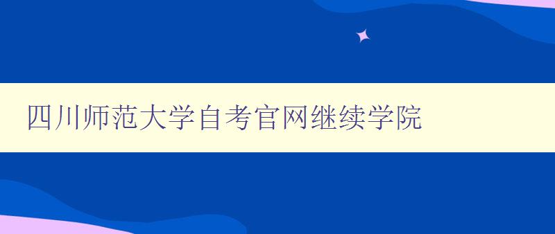 四川師范大學自考官網繼續學院 四川師范大學自考官網繼續學院