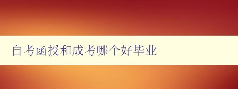 自考函授和成考哪個好畢業 選擇自考函授還是成考?比較優缺點 自考函授和成考哪個好畢業 選擇自考函授還是成考?比較優缺點