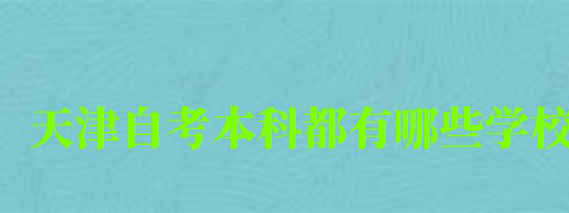 天津自考本科都有哪些學校