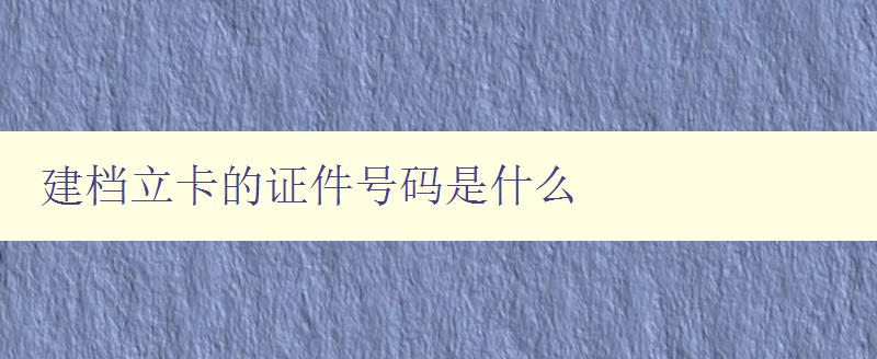 建檔立卡的證件號(hào)碼是什么 詳解建檔立卡戶籍證件號(hào)碼 建檔立卡的證件號(hào)碼是什么 詳解建檔立卡戶籍證件號(hào)碼
